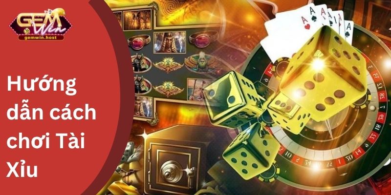 Hướng dẫn cách chơi Tài Xỉu