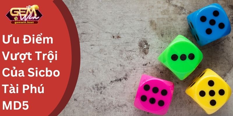 Ưu Điểm Vượt Trội Của Sicbo Tài Phú MD5